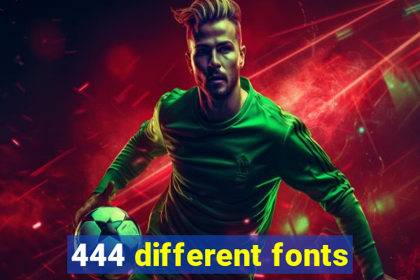 444 different fonts